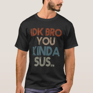 T-shirt Mème de jeu Impostor Funny Gamer IDK Bro You Kinda