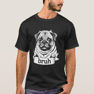 T-shirt Mème de Pug Bruh Illustration de chien drôle Pug m