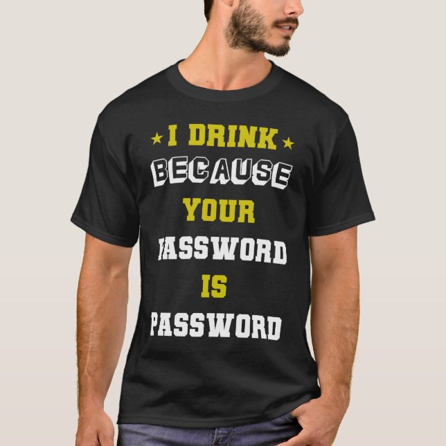 T-shirt meme expert cyber security I Drink Beacuse Your Pa (Devant)