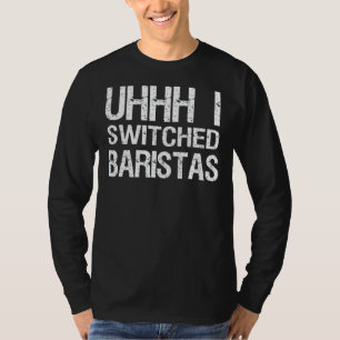 T-shirt Mème Uhhh I Switching Baristas