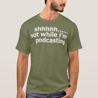 T-shirt Men Womens Podcaster Not While Im Podcasting
