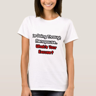 T-shirt Ménopause...Quelle est votre excuse ?