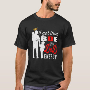 T-shirt Mens I got That BDE - Big Dad Energy - Père's Gi