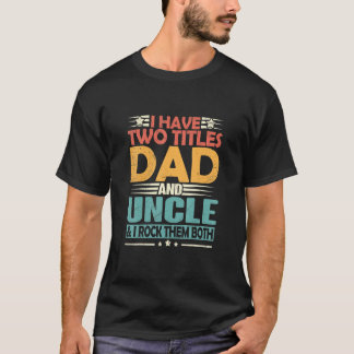 T-shirt Mens I Have Two Titles Dad And Uncle Funny Fathers