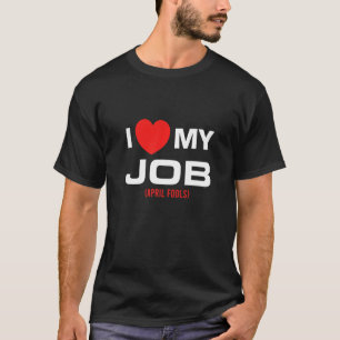 T-shirt Mens I Love My Job April Fools Plaisanteries Sarca
