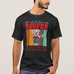 T-shirt Mens I'm A Roofer Don't Stop When I'm Tired I Stop