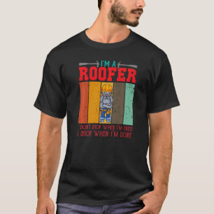 T-shirt Mens I'm A Roofer Don't Stop When I'm Tired I Stop