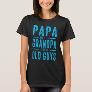 T-shirt Mens Papa Because Grandpa Is For Old Guys Father