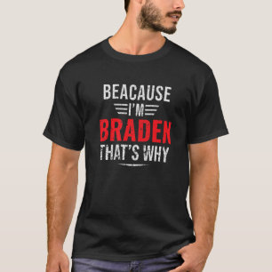 T-shirt Mens Parce que je suis Braden C'est pourquoi Nom N