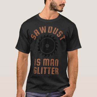 T-shirt Mens SAWDUST IS MAN GLITTER T Manly Dad Father's D