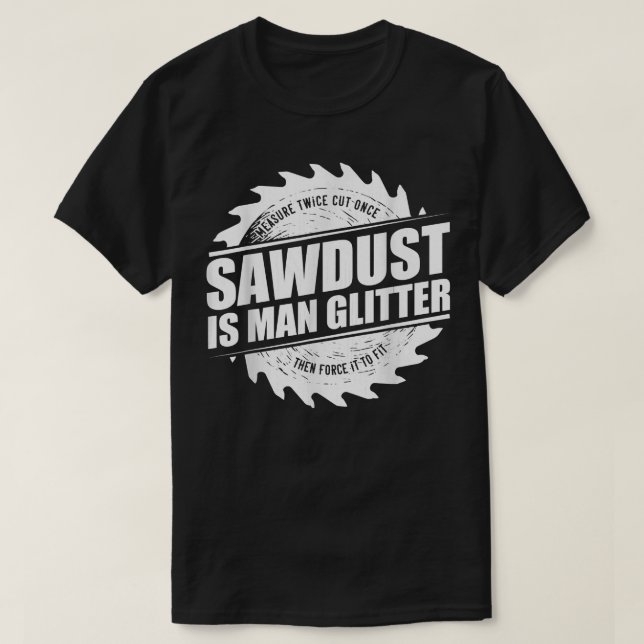 T-shirt Mens Sawdust Is Man Glitter Woodworking Carpenter 