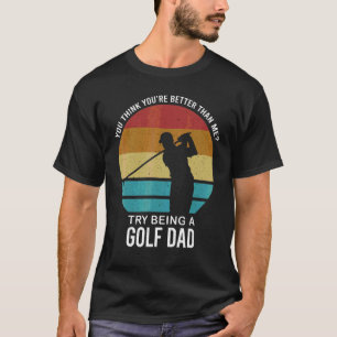T-shirt Mens You Think You're Better Golf Papa Golf Player