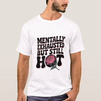 T-shirt Mentally Exhausted Still Hot Funny Sarcastic Quote