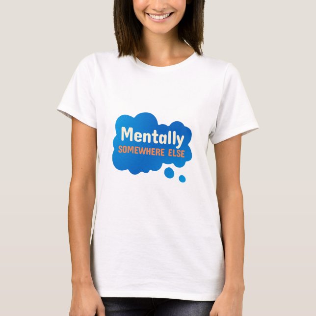 T-shirt Mentally Somewhere Else Funny Sarcastic Quote (Devant)