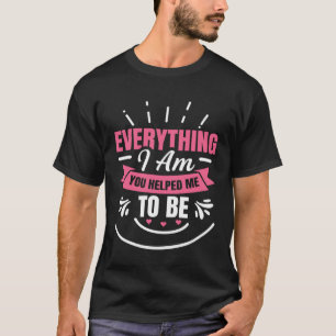 T-shirt Mère Fête Maman Tout ce que je suis vous m'avez ai
