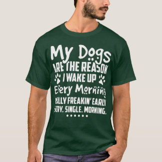 T-shirt Mes Chiens Sont La Raison Pour Laquelle Je Me Réve