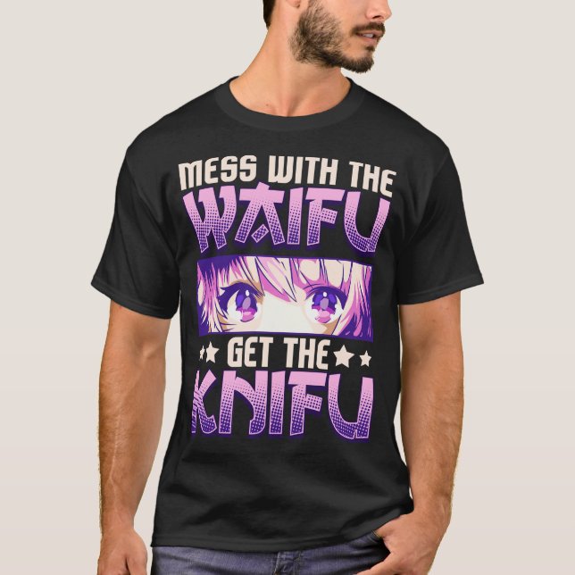 T-shirt Mess With The Waifu Obtenez La Knifu Cute Anime Gi (Devant)