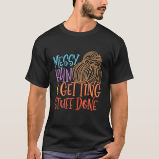 T-shirt Messy Bun And Getting Stuff Done Funny Mother's Da