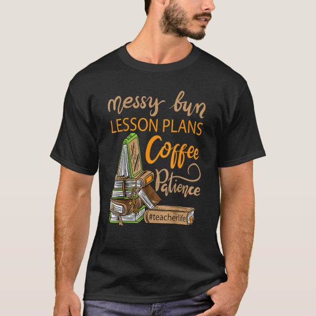 T-shirt Messy Bun Plans de leçon Café Patience Enseignant  (Devant)