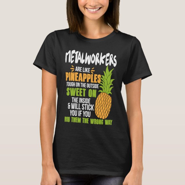 T-shirt Metalworkers Are Like Pineapples   Work (Devant)