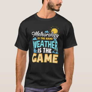 T-shirt Météoriologie Is The Name Weather Is The Game Mete