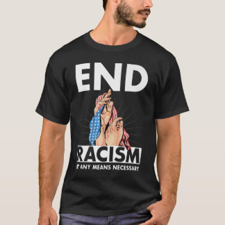 T-shirt Mettre fin au racisme par tous les moyens nécessai