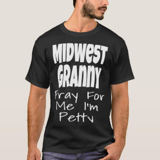 T-shirt Midwest Granny Pray For Me I'm Petty  Midwestern H