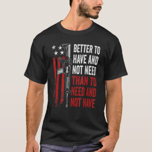 T-shirt Mieux Avoir Et Pas Besoin - Armes À Feu AR15 USA F