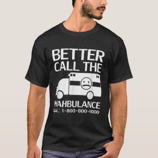 T-shirt Mieux vaut appeler la Wahbulance Sarcastic Pity Pa