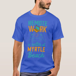 T-shirt Mieux vaut travailler à distance à Myrtle Beach À