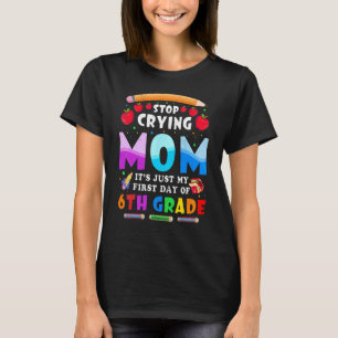 T-shirt Mignon arrête de pleurer Maman C'est juste mon 6èm