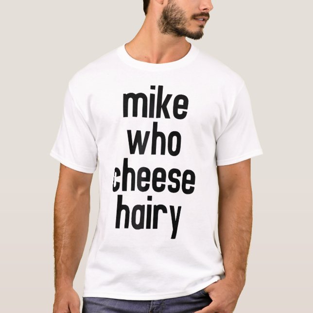 T-shirt Mike Who Cheese Hairy Funny Adulte Humour Mot Joue (Devant)