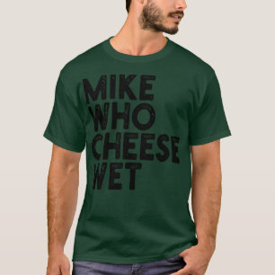 T-shirt Mike Who Cheese Wet 1