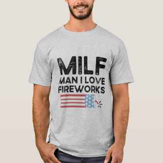T-shirt Milf Man I Love Fireworks Funny Independence Day
