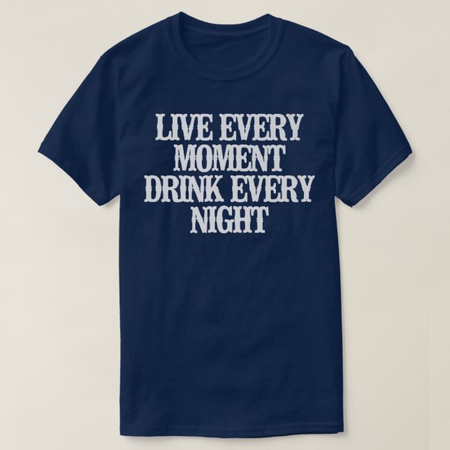 T-shirt Minimalist Funny Live Every Moment Drink Every Nig (Design devant)
