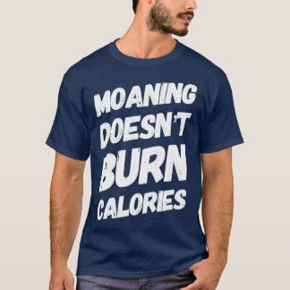 T-shirt Moaning Doesnx27t Burn Calories