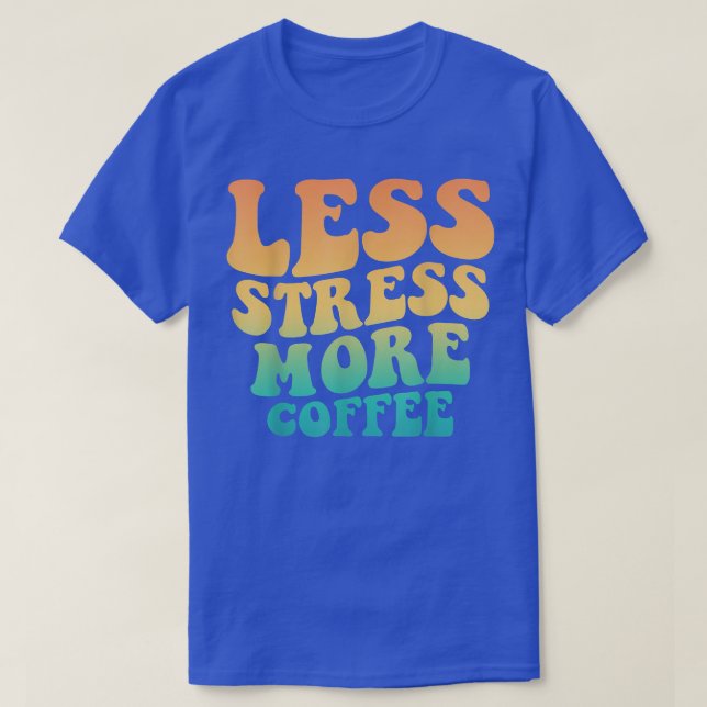 T-shirt Moins De Stress Plus De Café Drôle Amateurs De Caf (Design devant)