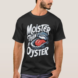 T-shirt Moister than An Oyster Funny Humour Shucker Shellf