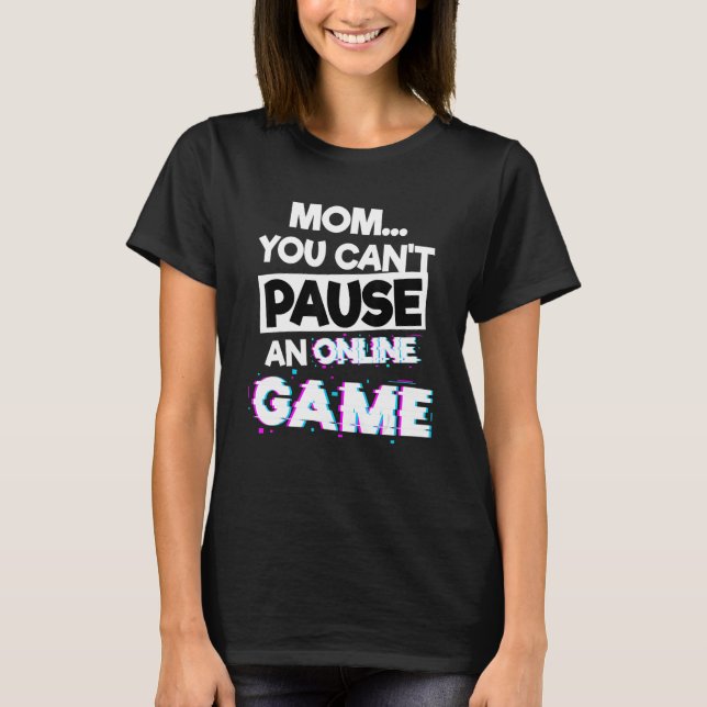 T-shirt Mom You Cant Pause An Online Game Gaming Videogame (Devant)