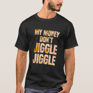 T-shirt Mon argent ne se contente pas Jiggle It Folds Popu