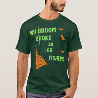 T-shirt Mon Broom A Cassé Donc Maintenant Je Va Pêcher Drô