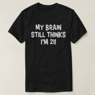 T-shirt « Mon cerveau pense que j'ai encore 21 ans