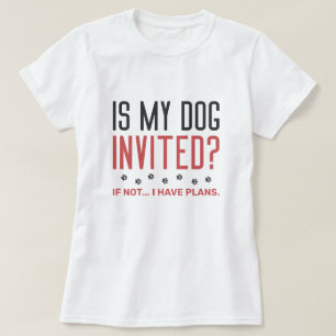 T-shirt Mon Chien Est-Il Invité Si Je N'Ai Pas De Plans ?
