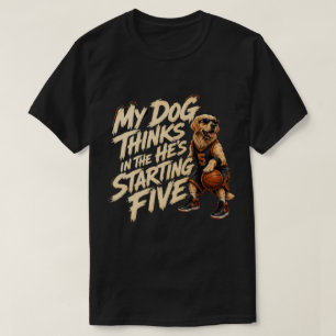 T-shirt Mon chien pense qu'il est dans le cinq de départ
