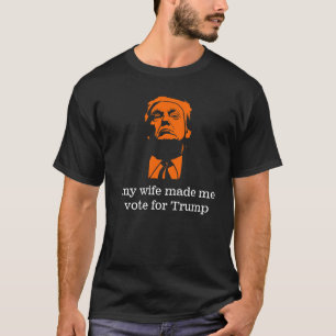 T-shirt "Mon épouse m'a incité à voter la pièce en t des