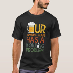 T-shirt Mon Équipe Boire A Un Problème De Bowling Pour Bow