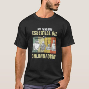 T-shirt Mon Huile Essentielle Préférée Est Le Chloroforme