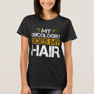 T-shirt Mon Oncologiste Fait Mon Cancer Du Cheveux