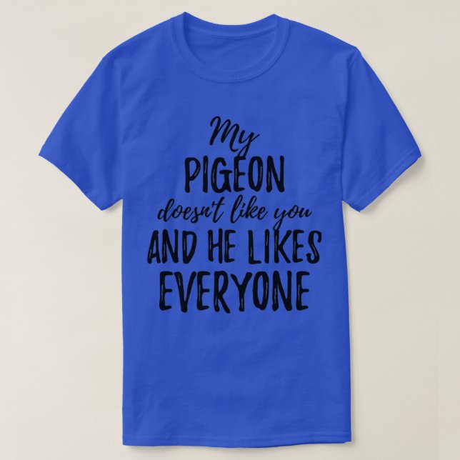 T-shirt Mon Pigeon Doesnx27t Vous aimez et il aime tout le (Design devant)