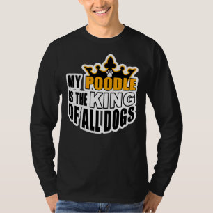 T-SHIRT MON POODLE EST LE ROI DE TOUS LES CHIENS